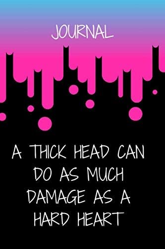 A Thick Head Can Do As Much Damage As A Hard Heart Inspirational Journal For Women A Thick Head Can Do As Much Damage As A Hard Heart Inspirational Journal For Women