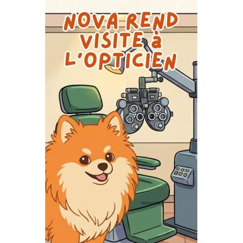 Nova rend visite à l'Opticien: Un livre pour enfants sur la façon de maîtriser les dates importantes en Français (Nova the Pomeranian Series) (Nova le ... Rendez-vous (Français)) (French Edition)