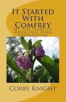 It Started With Comfrey: My Ten Years of Medicinal Herb Propagation 1986121992 Book Cover