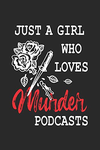 Just a Girl Who Loves Murder Podcasts: True Crime Gift for Murderino Fan of Crime, Murder and Serial Killer Cases (Journal Notebook 6 x 9')
