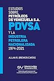 ESTUDIOS SOBRE PETRÓLEOS DE VENEZUELA S.A. PDVSA, Y LA INDUSTRIA PETROLERA NACIONALIZADA 1974-2021 (Segunda edición) (Spanish Edition)