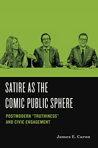 Satire as the Comic Public Sphere: Postmodern “Truthiness” and Civic Engagement (Humor in America)