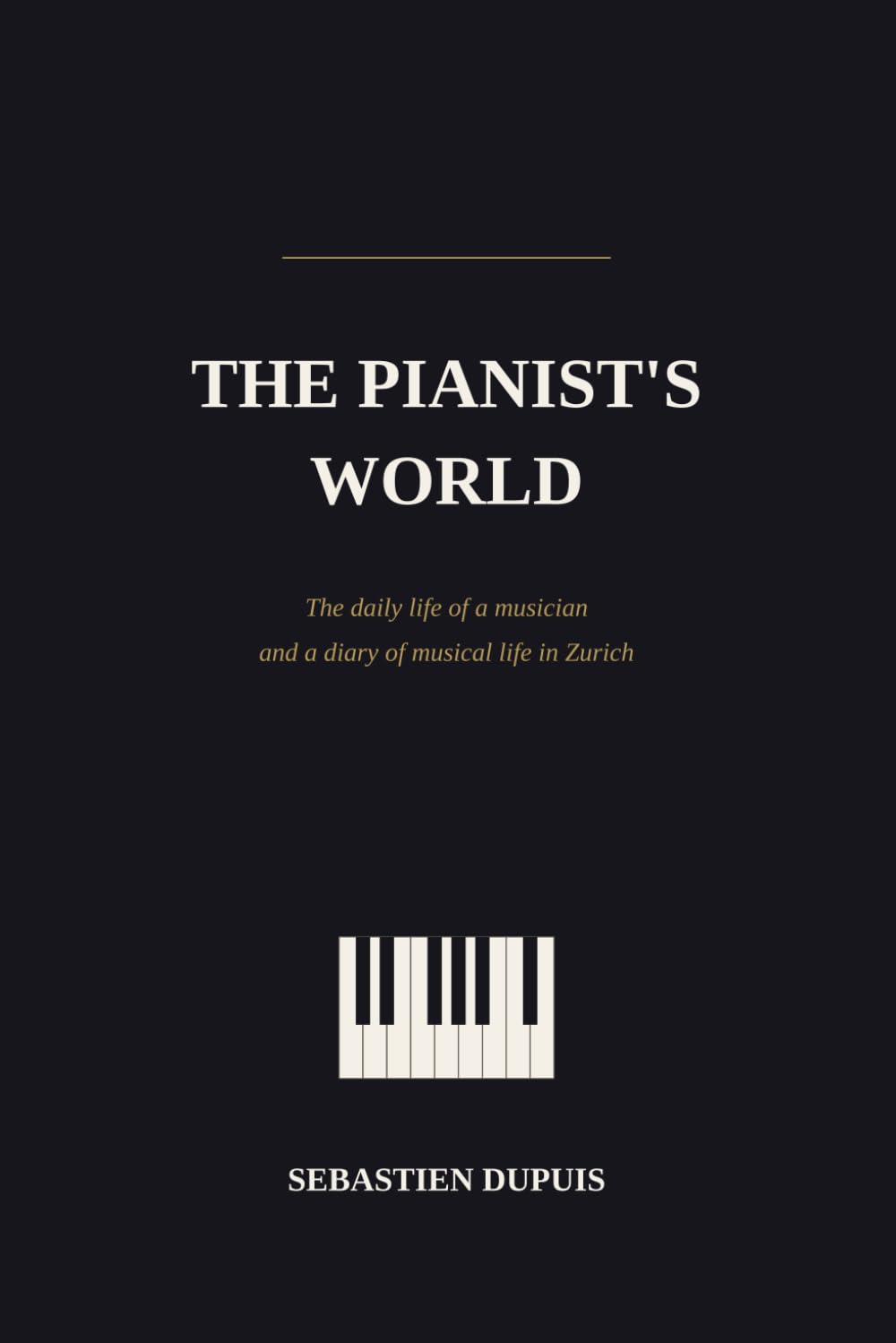 The Pianist's World: The daily life of a musician and a diary of musical life in Zurich
