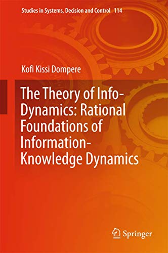 The Theory of Info-Dynamics: Rational Foundations of Information-Knowledge Dynamics (Studies in Systems, Decision and Control, 114, Band 114)