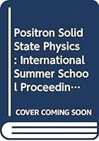 Positron Solid-State Physics: Varenna on Lake Como, Villa Monastero, 14-24 July 1981 0444865217 Book Cover