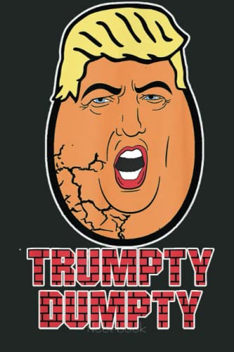 Trumpty Dumpty Anti Trump Anti Wall Funny Donald Trump Notebook: Trump Notebook & Journal Funny Donald Trump Supporter Gag Gift 6x9 110 Page For Anniversary & Birthday And Daily Notes