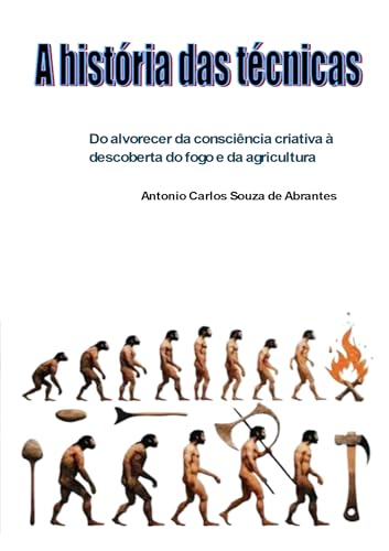 A história das técnicas: Do alvorecer da consciência criativa à d...