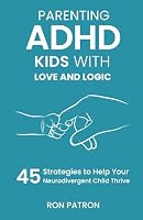 Parenting ADHD Kids with Love and Logic:: 45 Strategies to Help Your Neurodivergent Child Thrive (ADHD Actually) B0F6K5GCDF Book Cover