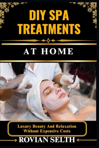 DIY SPA TREATMENTS AT HOME: Luxury Beauty And Relaxation Without Expensive Costs