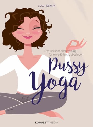 Pussy Yoga: Das Beckenbodentraining für ein erfülltes...