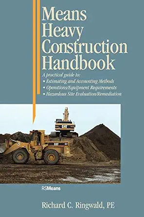 Means Heavy Construction Handbook: A Practical Guide to Estimating and Accounting Methods; Operations/Equipment Requirements; Hazardous Site Evaluat-Wow! eBook