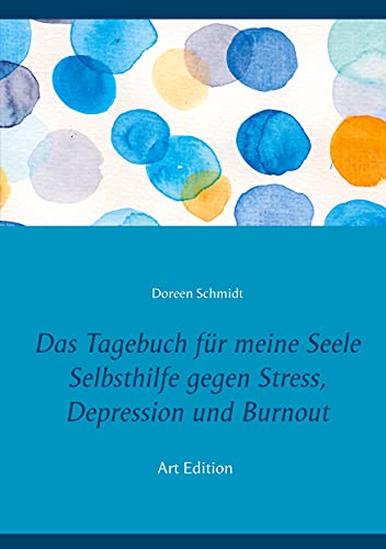 Das Tagebuch für meine Seele. Selbsthilfe gegen Stress, Depression und Burnout.: Zum Ausfüllen und Ankreuzen. Art Editon (Tagebücher zur Selbsthilfe von Doreen Schmidt, Band 1)