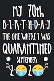 SEPTEMBER 2020 my 70th birthday the one where i was quarantined: funny Gift idea for 70th Birthday during Quarantine , Gifts for 70 Years Old Men , ... .... blank Lined Journal Notebook To Write In
