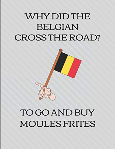 Why Did The Belgian Cross The Road? To Go And