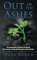 Out Of The Ashes: Once abandoned, humiliated, and rejected. Now rescued, reaching, defending and restoring the lost. 069259356X Book Cover