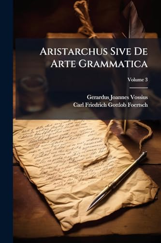 Aristarchus Sive De Arte Grammatica: Liber Sextus, Qui Est De Sex Reliquis Vocum Classibus; Volume 3