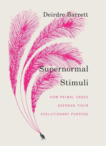 Supernormal Stimuli: How Primal Urges Overran Their Evolutionary Purpose