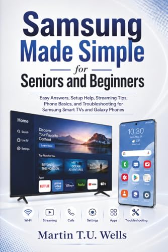 Samsung Made Simple for Seniors and Beginners: Easy Answers, Setup Help, Streaming Tips, Phone Basics, and Troubleshooting for Samsung Smart TVs and Galaxy Phones