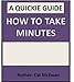 How To Take Minutes: The Quickie Guide (The Quickie Guides Book 3)