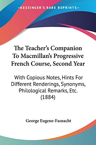 The Teacher's Companion To Macmillan's Progressive French Course, Second Year: With Copious Notes, Hints For Different Renderings, Synonyms, Philological Remarks, Etc. (1884)