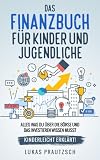 Das Finanzbuch für Kinder und Jugendliche - alles was du über die Börse und das Investieren wissen musst - kinderleicht erklärt: Ratgeber für Börse, Aktien, Investieren, Geld und finanzielle Freiheit