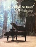  Le stagioni del teatro. Le sedi storiche dello spettacolo in Emilia-Romagna.