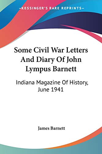 Some Civil War Letters And Diary Of John Lympus Barnett: Indiana Magazine Of History, June 1941