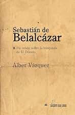 Sebastián de Belalcázar: Un relato sobre la búsqueda de El Dorado (Hombres y mujeres célebres de España y de América nº 2)