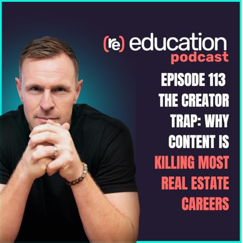 Episode 113: The Creator Trap - Why Content Is Killing Most Real Estate Careers