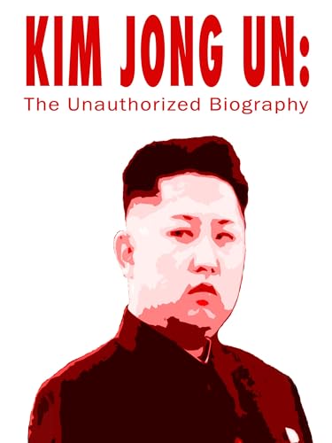 Kim Jong Un: The Unauthorized Biography