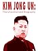 Kim Jong Un: The Unauthorized Biography