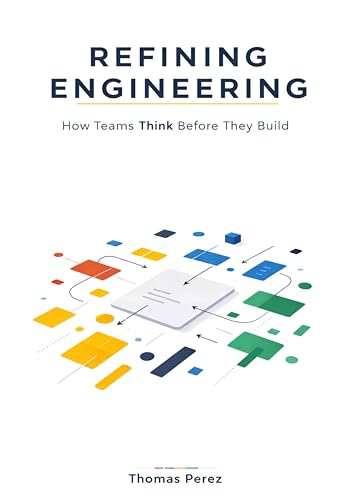 Refining engineering: How teams think before they build