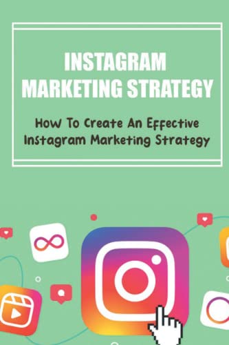Instagram Marketing Strategy: How To Create An Effective Instagram Marketing Strategy
