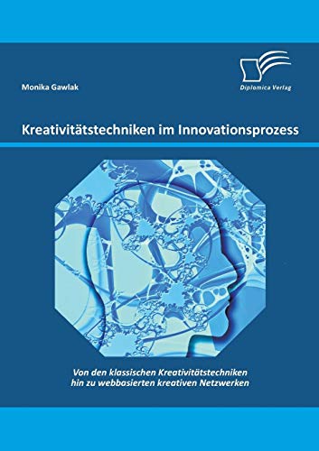 Kreativitätstechniken im Innovationsprozess: Von den klassischen Kreativitätstechniken hin zu webbasierten kreativen Netzwerken (German Edition)