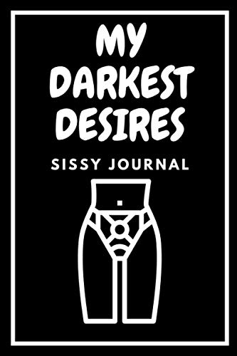 My Darkest Desires: A self Reflection Journal For Submissive Men in Chastity | Sissy Journal (Submissive Diary)