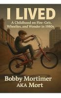 I Lived: A Childhood on Fire-Grit, Wheelies, and Wonder in the 1980's B0F5WGDD4Q Book Cover