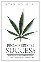 From Seed to Success: How to Launch a Great Cannabis Cultivation Business in Record Time 0578741946 Book Cover