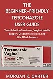 The Beginner-Friendly Terconazole User Guide: Yeast Infection Treatment, Vaginal Health Support, Dosage Instructions, and Side Effect Answers