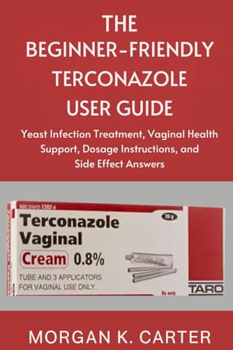 The Beginner-Friendly Terconazole User Guide: Yeast Infection Treatment, Vaginal Health Support, Dosage Instructions, and Side Effect Answers