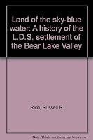 Land of the sky-blue water: A history of the L.D.S. settlement of the Bear Lake Valley B0007DZNUC Book Cover