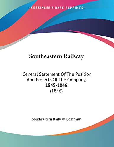 Southeastern Railway: General Statement Of The Position And Projects Of The Company, 1845-1846 (1846)