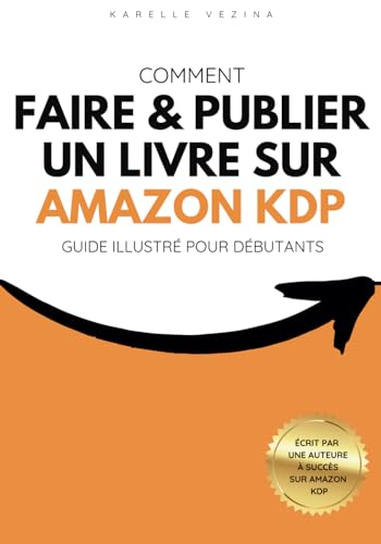 Comment faire et publier un livre sur Amazon KDP: Guide Illustré pour débutants en auto-édition