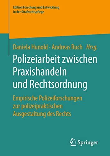 Polizeiarbeit zwischen Praxishandeln und Rechtsordnung: Empirische Polizeiforschungen zur polizeipraktischen Ausgestaltung des Rechts (Edition Forschung und Entwicklung in der Strafrechtspflege)