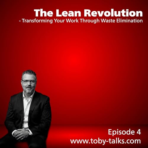 Episode 4 - The Lean Revolution: Transforming Your Work Through Waste Elimination