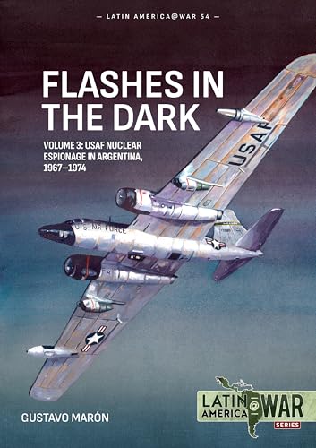 Flashes in the Dark Volume 3: USAF Nuclear Espionage in Argentina, 1967–1974 (Latin America@War)