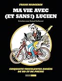 Ma vie avec (et sans !) Lucien: Cinquante truculentes années de BD et de presse