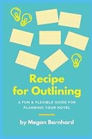 Recipe for Outlining: A Fun & Flexible Guide for Planning Your Novel 1723884324 Book Cover