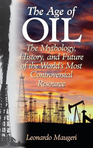 The Age of Oil: The Mythology, History, and Future of the World's Most Controversial Resource