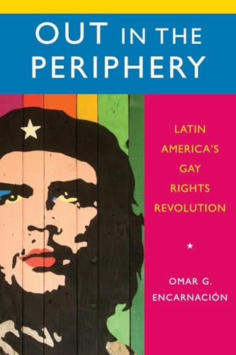 Out in the Periphery: Latin America's Gay Rights Revolution Out in the Periphery: Latin America's Gay Rights Revolution
