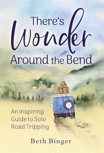 There's Wonder Around the Bend: An Inspiring Guide to Solo Road Tripping